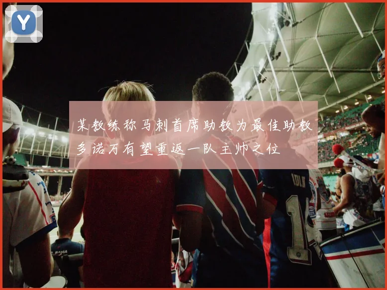 某教练称马刺首席助教为最佳助教多诺万有望重返一队主帅之位