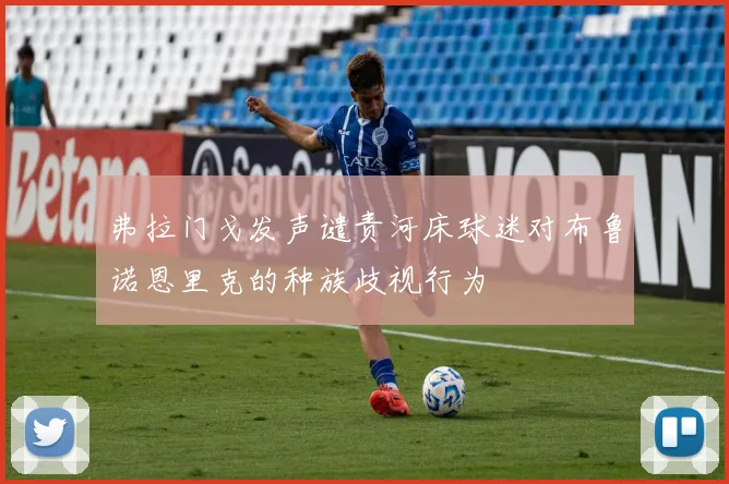 弗拉门戈发声谴责河床球迷对布鲁诺恩里克的种族歧视行为